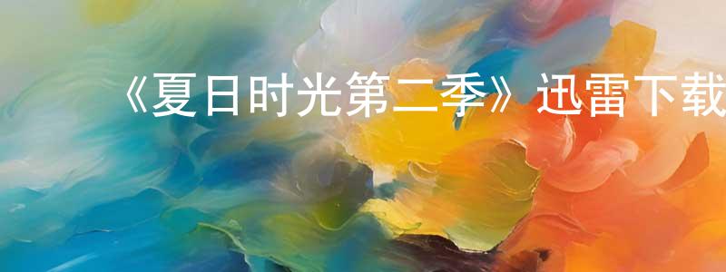 蔡苏娟的动漫综艺大全,《夏日时光第二季》迅雷下载/在线观看-都市情感-美剧天堂